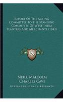 Report Of The Acting Committee To The Standing Committee Of West India Planters And Merchants (1843)
