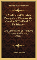 A Vindication Of Certain Passages In A Discourse, On Occasion Of The Death Of Dr. Priestley: And A Defense Of Dr. Priestley's Character And Writings (1805)
