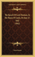 The Speech Of Lord Denman, In The House Of Lords, On June 27, 1842 (1842)