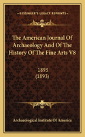 The American Journal Of Archaeology And Of The History Of The Fine Arts V8
