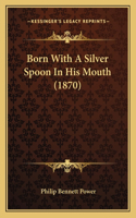Born With A Silver Spoon In His Mouth (1870)