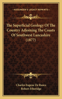 The Superficial Geology Of The Country Adjoining The Coasts Of Southwest Lancashire (1877)