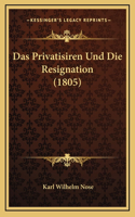 Das Privatisiren Und Die Resignation (1805)