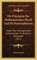 Die Principien Der Mathematischen Physik Und Die Potentialtheorie: Nebst Ihren Vorzuglichsten Anwendungen Im Grundriss Dargestellt (1871)(German)