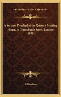 A Sermon Preached at the Quaker's Meeting House, in Gracechurch Street, London (1836)
