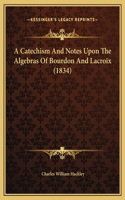 A Catechism And Notes Upon The Algebras Of Bourdon And Lacroix (1834)