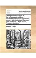 The Rights and Privileges of Parlements Asserted Upon Constitutional Principles; Against the Modern Anticonstitutional Clames of Chief Governors ... by C. Lucas, ... the Second Edition.: (English)