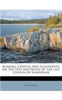 Remarks, Critical and Illustrative, on the Text and Notes of the Last Edition of Shakspeare