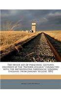 The Divine Art of Preaching. Lectures Delivered at the Pastor's College, Connected with the Metropolitan Tabernacle, London, England, from January to June, 1892