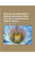 Manual de Urbanidad y Buenas Maneras Para USO de la Juventud de Ambos Sexos