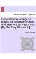 Gimcrackiana, or Fugitive Pieces on Manchester Men and Manners Ten Years Ago. [By Geoffrey Gimcrack.]