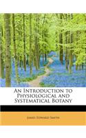 An Introduction to Physiological and Systematical Botany