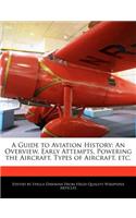 A Guide to Aviation History: An Overview, Early Attempts, Powering the Aircraft, Types of Aircraft, Etc.(English)