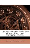 Der Briefwechsel Zwischen Goethe Und (Karl Friedrich) Zelter...