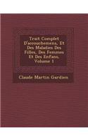Trait Complet D'Accouchemens, Et Des Maladies Des Filles, Des Femmes Et Des Enfans, Volume 1: (French)