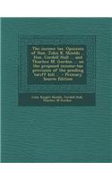 The Income Tax. Opinions of Hon. John K. Shields ... Hon. Cordell Hull ... and Thurlow M. Gordon ... on the Proposed Income-Tax Provision of the Pendi