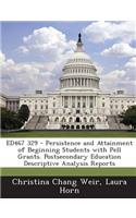 Ed467 329 - Persistence and Attainment of Beginning Students with Pell Grants. Postsecondary Education Descriptive Analysis Reports