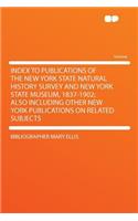 Index to Publications of the New York State Natural History Survey and New York State Museum, 1837-1902; Also Including Other New York Publications on Related Subjects