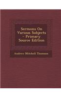 Sermons on Various Subjects