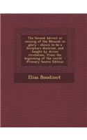 The Second Advent or Coming of the Messiah in Glory: Shown to Be a Scripture Doctrine, and Taught by Divine Revelation, from the Beginning of the Worl