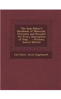 The Soap Maker's Handbook of Materials, Processes and Receipts for Every Description of Soap ... - Primary Source Edition