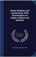 Hindu Holidays and Ceremonials, With Dissertations on Origin, Folklore and Symbols