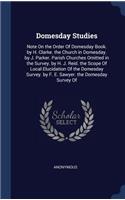 Domesday Studies: Note On the Order Of Domesday Book. by H. Clarke. the Church in Domesday. by J. Parker. Parish Churches Omitted in the Survey. by H. J. Reid. the Sc