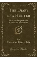 The Diary of a Hunter: From the Punjab to the Karakorum Mountains (Classic Reprint)