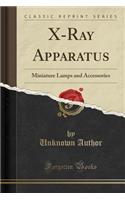 X-Ray Apparatus: Miniature Lamps and Accessories (Classic Reprint)