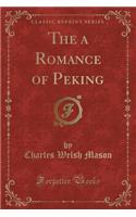 The a Romance of Peking (Classic Reprint)