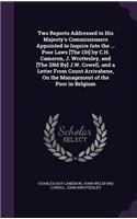 Two Reports Addressed to His Majesty's Commissioners Appointed to Inquire Into the ... Poor Laws [The 1St] by C.H. Cameron, J. Wrottesley, and [The 2Nd By] J.W. Cowell, and a Letter From Count Arrivabene, On the Management of the Poor in Belgium
