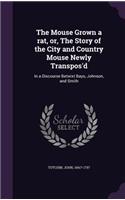 Mouse Grown a rat, or, The Story of the City and Country Mouse Newly Transpos'd