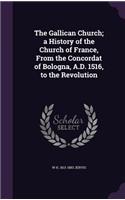 Gallican Church; a History of the Church of France, From the Concordat of Bologna, A.D. 1516, to the Revolution