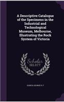 A Descriptive Catalogue of the Specimens in the Industrial and Technological Museum, Melbourne, Illustrating the Rock System of Victoria