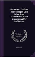 Ueber Den Einfluss Des Sonnigen Oder Schattigen Standortes Auf Die Ausbildung Der Laubblätter: (English)
