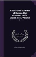 A History of the Birds of Europe, Not Observed in the British Isles, Volume 1