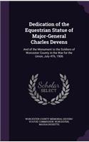 Dedication of the Equestrian Statue of Major-General Charles Devens: And of the Monument to the Soldiers of Worcester County in the War for the Union, July 4Th, 1906(English)