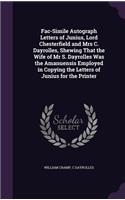 Fac-Simile Autograph Letters of Junius, Lord Chesterfield and Mrs C. Dayrolles, Shewing That the Wife of Mr S. Dayrolles Was the Amanuensis Employed in Copying the Letters of Junius for the Printer