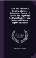 State and Territorial General Statutes Relating to the use of Streets and Highways by Street Railway, gas, Water and Electric Light Companies