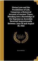Divine Love and the Possibilities of Life; Comprises a Historical Account of Ancient Times, Blending Into a Knowledge of the Supreme as Accorded. Received Inspirationally Between June 30 and August 30, 1922