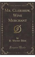 Mr. Clerihew, Wine Merchant (Classic Reprint)
