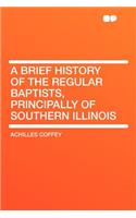 A Brief History of the Regular Baptists, Principally of Southern Illinois