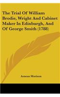 The Trial Of William Brodie, Wright And Cabinet Maker In Edinburgh, And Of George Smith (1788)