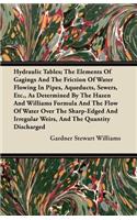Hydraulic Tables; The Elements Of Gagings And The Friction Of Water Flowing In Pipes, Aqueducts, Sewers, Etc., As Determined By The Hazen And Williams Formula And The Flow Of Water Over The Sharp-Edged And Irregular Weirs, And The Quantity Discharg