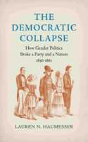 Democratic Collapse: How Gender Politics Broke a Party and a Nation, 1856-1861