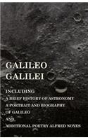 Galileo Galilei - Including a Brief History of Astronomy, a Portrait and Biography of Galileo and Additional Poetry Alfred Noyes