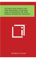 Letters and Notes on the Manners, Customs and Condition of the North American Indians