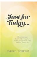 Just For Today....: A surprisingly easy and fun way to enlighten you and enrich your life