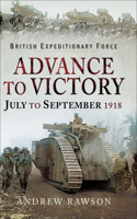 Advance to Victory, July to September 1918: (British Expeditionary Force)