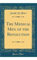 The Medical Men of the Revolution (Classic Reprint)